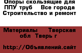 Опоры скользящие для ППУ труб. - Все города Строительство и ремонт » Материалы   . Тверская обл.,Тверь г.